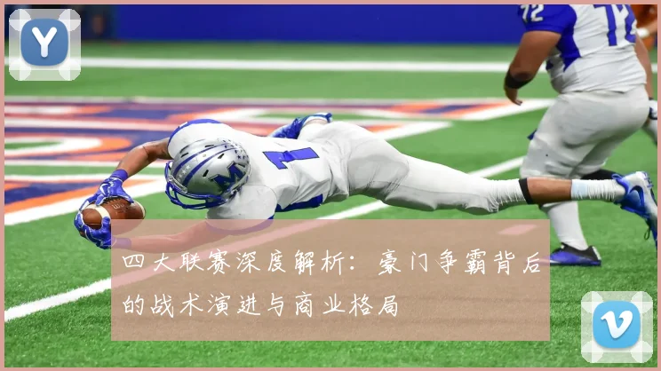 四大联赛深度解析:豪门争霸背后的战术演进与商业格局