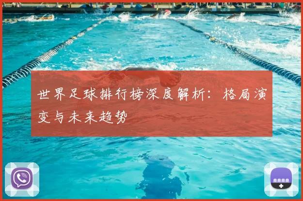 世界足球排行榜深度解析：格局演变与未来趋势