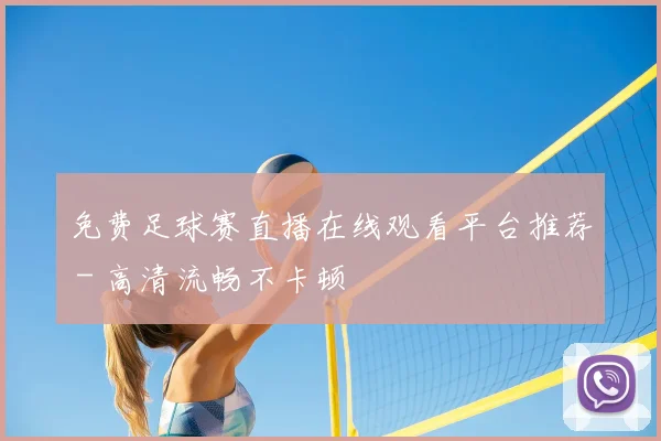免费足球赛直播在线观看平台推荐 - 高清流畅不卡顿