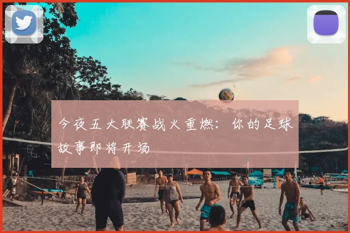 今夜五大联赛战火重燃:你的足球故事即将开场