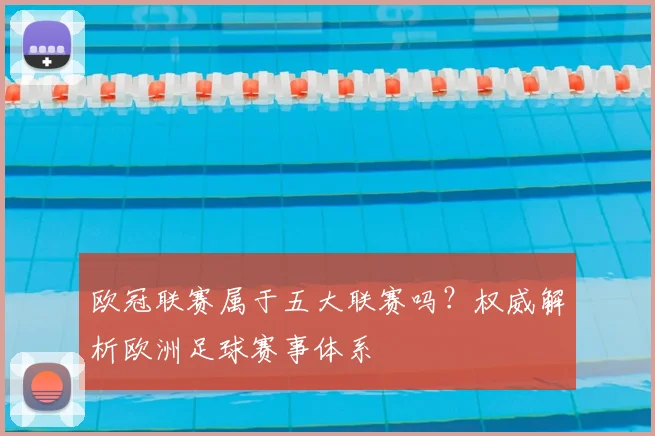 欧冠联赛属于五大联赛吗?权威解析欧洲足球赛事体系